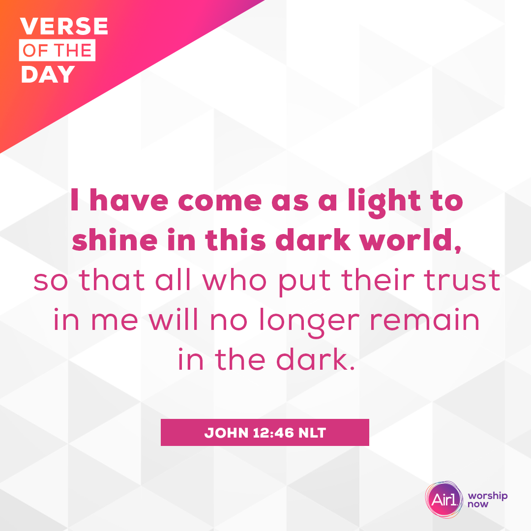 I have come as a light to shine in this dark world, so that all who put their trust in me will no longer remain in the dark.