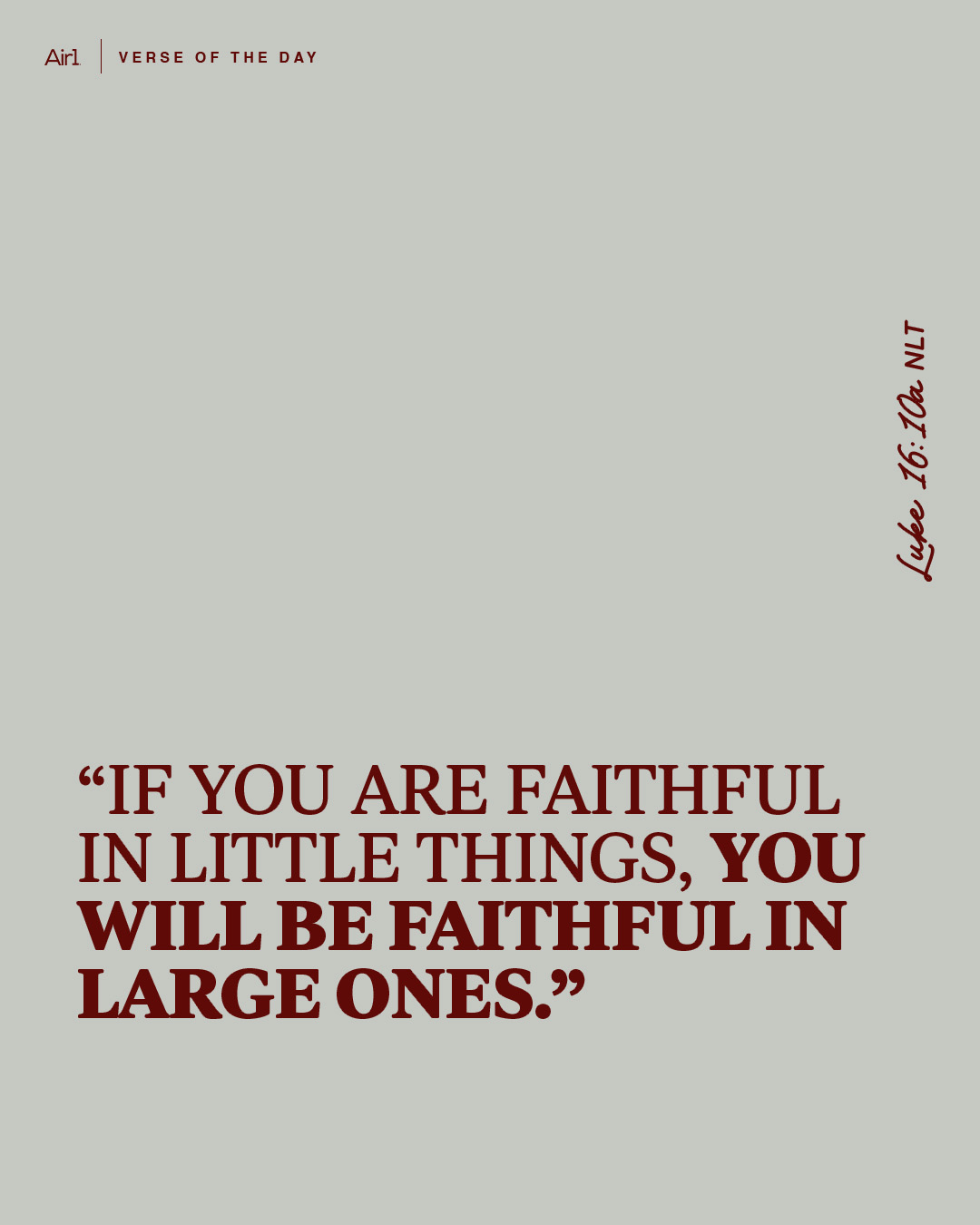 if you are faithful in little things, you will be faithful in large ones." Luke 16:10a NLT